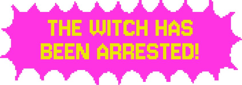 The Witch has been arrested