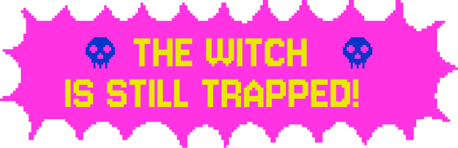 The Witch is still trapped!